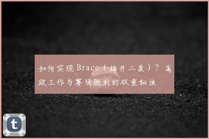 如何实现 Brace（梅开二度）？高效工作与赛场胜利的双重秘诀