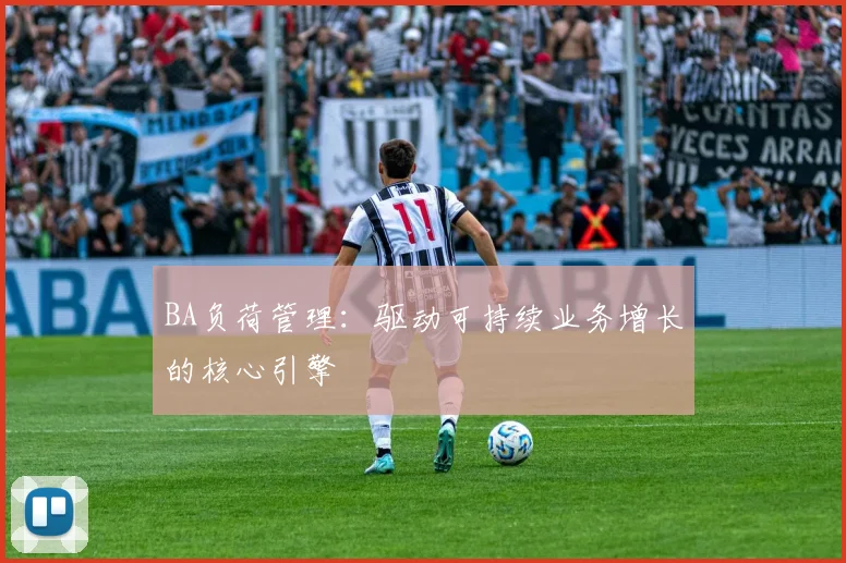 BA负荷管理：驱动可持续业务增长的核心引擎